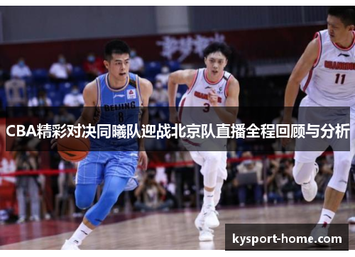 CBA精彩对决同曦队迎战北京队直播全程回顾与分析